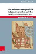 Illustrationen Zur Kriegstechnik in Byzantinischen Handschriften: Transfer Und Adaption Antiken Wissens in Byzanz