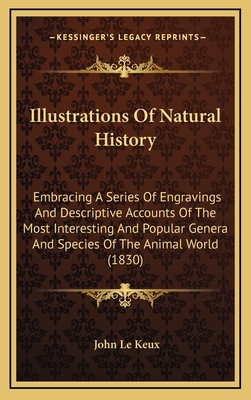 Illustrations of Natural History: Embracing a Series of Engravings and Descriptive Accounts of the Most Interesting and Popular Genera and Species of the Animal World (1830) - Le Keux, John