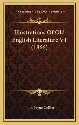 Illustrations of Old English Literature V1 (1866) - Collier, John Payne (Editor)