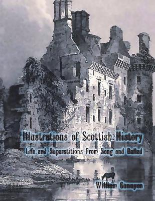 Illustrations of Scottish History: Life and Superstitions from Song and Ballad - Nightly, Dahlia V (Introduction by), and Gunnyon, William