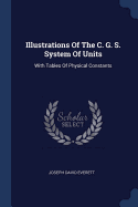 Illustrations Of The C. G. S. System Of Units: With Tables Of Physical Constants