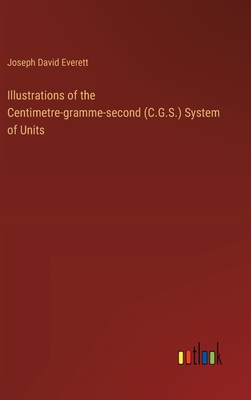 Illustrations of the Centimetre-gramme-second (C.G.S.) System of Units - Everett, Joseph David