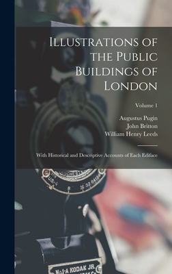 Illustrations of the Public Buildings of London: With Historical and Descriptive Accounts of Each Ediface; Volume 1 - Leeds, William Henry, and Britton, John, and Pugin, Augustus