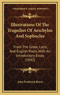 Illustrations of the Tragedies of Aeschylus and Sophocles: From the Greek, Latin, and English Poets, with an Introductory Essay (1842)