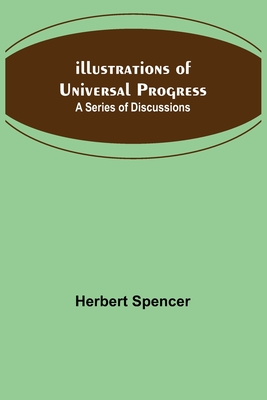 Illustrations of Universal Progress; A Series of Discussions - Spencer, Herbert