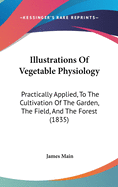 Illustrations of Vegetable Physiology: Practically Applied, to the Cultivation of the Garden, the Field, and the Forest (1835)