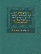 Illustrazione Storico-Critica Di Una Rarissima Medaglia Rappresentante Bindo Altoviti: Opera Di Michelangiolo Buonarroti (Classic Reprint) - Moreni, Domenico