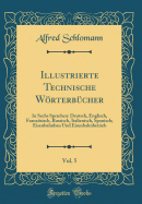 Illustrierte Technische Worterbucher, Vol. 5: In Sechs Sprachen: Deutsch, Englisch, Franzosisch, Russisch, Italienisch, Spanisch; Eisenbahnbau Und Eisenbahnbetrieb (Classic Reprint)