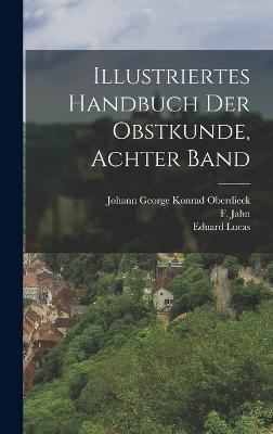 Illustriertes Handbuch der Obstkunde, achter Band - Jahn, F, and Lucas, Eduard, and Johann George Konrad Oberdieck (Creator)