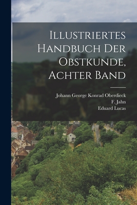 Illustriertes Handbuch Der Obstkunde, Achter Band - Jahn, F, and Lucas, Eduard, and Johann George Konrad Oberdieck (Creator)