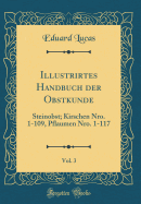 Illustrirtes Handbuch Der Obstkunde, Vol. 3: Steinobst; Kirschen Nro. 1-109, Pflaumen Nro. 1-117 (Classic Reprint)