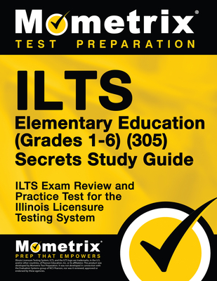 ILTS Elementary Education (Grades 1-6) (305) Secrets Study Guide: ILTS Exam Review and Practice Test for the Illinois Licensure Testing System - Mometrix Test Prep (Editor)