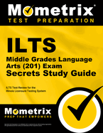 ILTS Middle Grades Language Arts (201) Exam Secrets Study Guide: ILTS Test Review for the Illinois Licensure Testing System