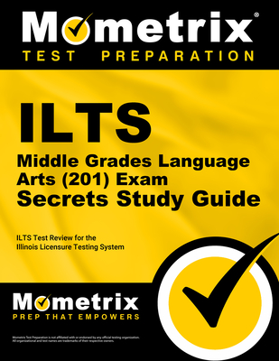 ILTS Middle Grades Language Arts (201) Exam Secrets Study Guide: ILTS Test Review for the Illinois Licensure Testing System - Mometrix Illinois Teacher Certification Test Team (Editor)