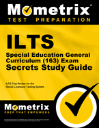 Ilts Special Education General Curriculum (163) Exam Secrets Study Guide: Ilts Test Review for the Illinois Licensure Testing System
