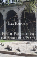 Ilya Kabakov Public Projects or the Spirit of a Place - Kabakov, Ilya, and Groys, Boris, and Daghini, Giairo