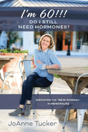 I'm 60!!! Do I Still Need Hormones?: Discover the New Normal in Menopause