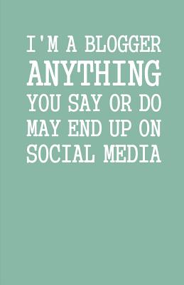 I'm a Blogger Anything You Say or Do May End Up on Social Media: Lined Notebook and Journal (Mint Cover), Funny Sarcastic Gag Gift for Bloggers and Writers - Snarky Cow