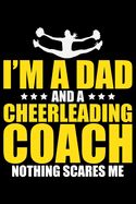I'm A Dad And A Cheerleading Coach Nothing Scares Me: Cool Cheerleading Coach Journal Notebook - Gifts Idea for Cheerleading Coach Notebook for Men & Women.