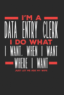 I'm a Data Entry Clerk I Do What I Want, When I Want, Where I Want. Just Let Me Ask My Wife: Lined Journal Notebook for Data Entry Clerks
