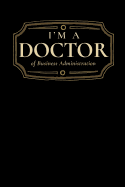 I'm a Doctor of Business Administration: Blank Lined Journal