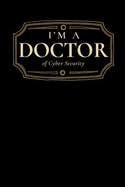 I'm a Doctor of Cyber Security: Blank Lined Journal