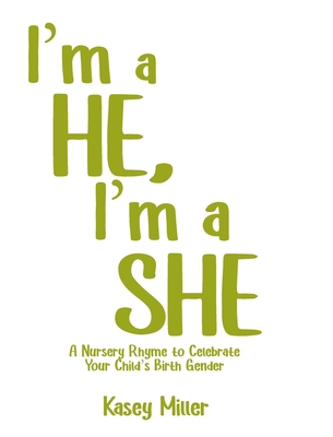 I'm a HE, I'm a SHE: A Nursery Rhyme to Celebrate Your Child's Birth Gender - Miller, Kasey