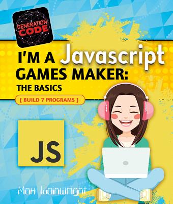 I'm a JavaScript Games Maker: The Basics - Wainewright, Max