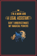 I'm a Mum and a Legal Assistant: Lined Notebook Perfect Gag Gift for a Legal Assistant with Unicorn Magical Powers - 110 Pages Writing Journal, Diary, Notebook for Men & Women