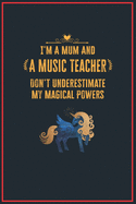 I'm a Mum and a Music Teacher: Lined Notebook Perfect Gag Gift for a Music Teacher with Unicorn Magical Powers - 110 Pages Writing Journal, Diary, Notebook for Men & Women