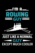 I'm A Rowing Guy Just Like A Normal Guy Except Much Cooler Journal: Rowing Notebook, Gift for Rowers