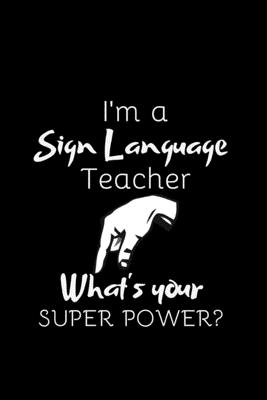 I'm A Sign Language Teacher, What's Your Super Power?: ASL Gift For Teachers- Thank You Gift- Teacher Appreciation Gift- Better Than A Card (Gag Gift) - Creations, Teachasg