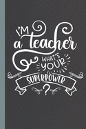 I'm A Teacher What's Your Superpower?: Lined Notebook for Super Teachers!