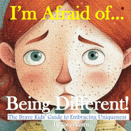 I'm Afraid of ... Being Different!: The Brave Kids' Guide to Embracing Uniqueness
