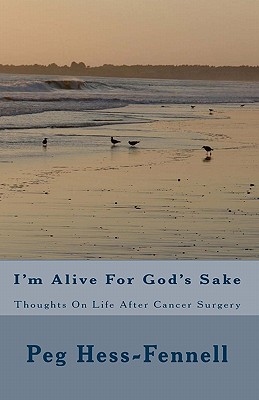 I'm Alive For God's Sake: Thoughts On Life After Cancer Surgery - Hess-Fennell, Peg