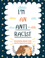 I'm an ANTIRACIST: Coloring book for Adults and Kids Featuring Powerful Quotes on Overcoming Racism