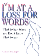 I'm at a Loss for Words: What to Say When You Don't Know What to Say