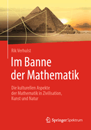 Im Banne Der Mathematik: Die Kulturellen Aspekte Der Mathematik in Zivilisation, Kunst Und Natur