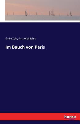 Im Bauch Von Paris - Zola, ?mile, and Wohlfahrt, Fritz