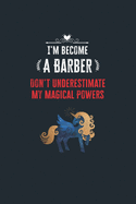 I'm Become a Barber Don't Underestimate My Magical Powers: Lined Notebook Journal for Perfect Barber Gifts - 6 X 9 Format 110 Pages