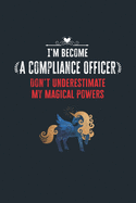 I'm Become a Compliance Officer Don't Underestimate My Magical Powers: Lined Notebook Journal for Perfect Compliance Officer Gifts - 6 X 9 Format 110 Pages