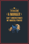 I'm Become a Manager Don't Underestimate My Magical Powers: Lined Notebook Journal for Perfect Manager Gifts 6 X 9 Format 110 Pages