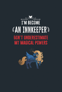 I'm Become an Innkeeper Don't Underestimate My Magical Powers: Lined Notebook Journal for Perfect Innkeeper Gifts - 6 X 9 Format 110 Pages