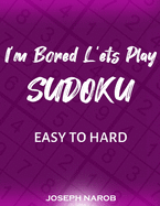 I'm Bored Let's Play Sudoku: Easy To Hard Puzzles With Full Solutions: Sudoku Puzzle Book, Ultimate Sudoku Book for Adults. Keep Your Brain Young