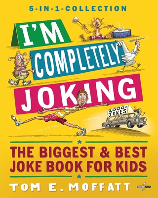 I'm Completely Joking: The Biggest & Best Joke Book for kids - 2000+ Jokes - Moffatt, Tom E