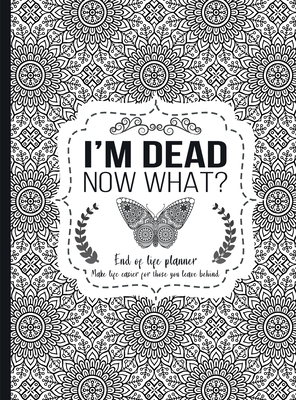I'm Dead Now What?: End of life planner - Hardcover edition - Press, Th Guides