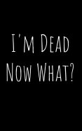I'm Dead Now What?: Funny Planner Record Book Organizer for Family Members or Friends
