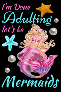 I'm Done Adulting let's be Mermaids: Cute Mermaid Journal. Lined Journal for Girls, Kids, Teens, Women. Diary, Ideas, Work and handwriting book