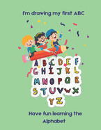 I'm drawing my firs ABC: Have fun learning the Alphabet