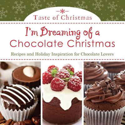 I'm Dreaming of a Chocolate Christmas: Recipes and Holiday Inspiration for Chocolate Lovers - Snapdragon Group, Rebecca Currington